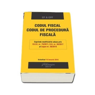 Codul fiscal. Codul de procedura fiscala. Actualizat 18 ianuarie 2018 - Cuprinde modificarile aduse prin O.U.G. nr. 79-2017, O.G. nr. 30-2017 si Legea nr. 30-2018