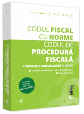 Codul fiscal cu Norme si Codul de procedura fiscala: martie 2021