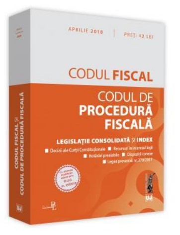 Codul fiscal si Codul de procedura fiscala. Legislatie consolidata si index: aprilie 2018