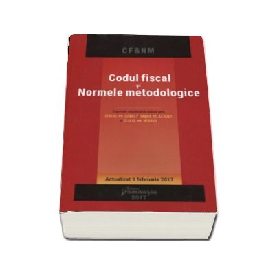 Codul fiscal si Normele metodologice. Actualizat 9 februarie 2017 - Cuprinde modificarile aduse prin O.U.G. nr. 3-2017, Legea nr. 2-2017 si O.U.G. nr. 9-2017