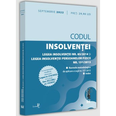Codul insolventei. Legea insolventei nr. 85/2014 si Legea insolventei persoanelor fizice nr. 151/2015 SEPTEMBRIE 2022