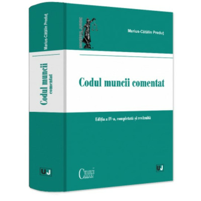 Codul muncii comentat, editia a IV-a, completata si revizuita