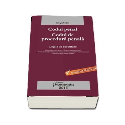 Codul penal. Codul de procedura penala. Legile de executare, actualizat 30 iulie 2018