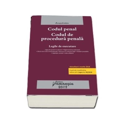 Codul penal. Codul de procedura penala. Legile de executare. Editia a 18-a, actualizata la 2 martie 2018.