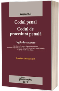 Codul penal. Codul de procedura penala. Legile de executare. Editie actualizata la 12 februarie 2019