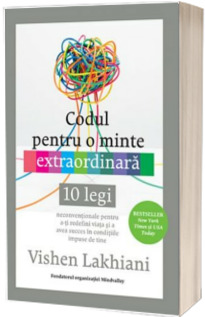 Codul pentru o minte extraordinara - 10 legi neconventionale pentru a-ti redefini viata si a avea succes in conditiile impuse de tine (Trebuie sa stii)