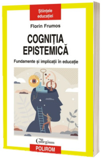 Cognitia epistemica. Fundamente si implicatii in educatie