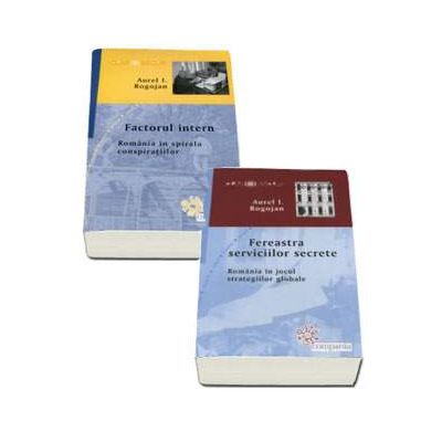 Colectia de autor Aurel I. Rogojan - Fereastra serviciilor secrete. Romania in jocul strategiilor globale si Factorul intern. Romania in spirala conspiratiilor