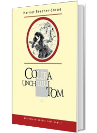 Coliba unchiului Tom. Volumul I - Biblioteca pentru toti copiii