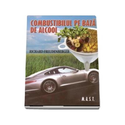 Combustibilul pe baza de alcool. Producerea si utilizarea etanolului ca sursa alternativa de combustibil