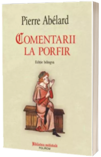 Comentarii la Porfir. Despre universalii impreuna cu fragmente corespondente din Porfir, Boethius si Ioan din Salisbury