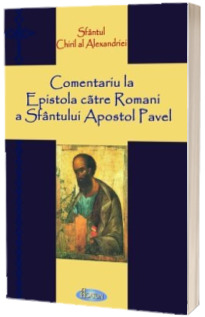 Comentariu la Epistola catre Romani a Sfantului Apostol Pavel