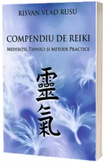 Compendiu de Reiki - Meditatii, tehnici si metode practice