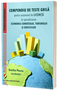 Compendiu de teste grila pentru examenul de licenta la specializarea Economia comertului, turismului si serviciilor