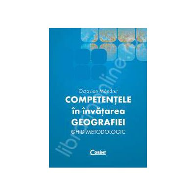 Competentele in invatarea geografiei. Ghid metodologic