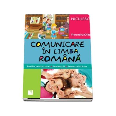 Comunicare in limba romana. Auxiliar pentru clasa I. Semestrul I si semestrul al II-lea