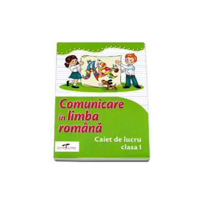 Comunicare in limba romana caiet de lucru clasa I