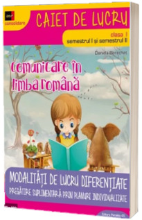 Comunicare in limba romana, caiet de lucru, pentru clasa a I, Semestrele I si II