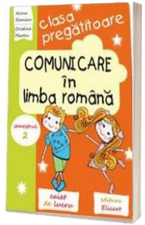 Comunicare in limba romana. Caiet de lucru pentru clasa pregatitoare semestrul al II-lea - Arina Damian