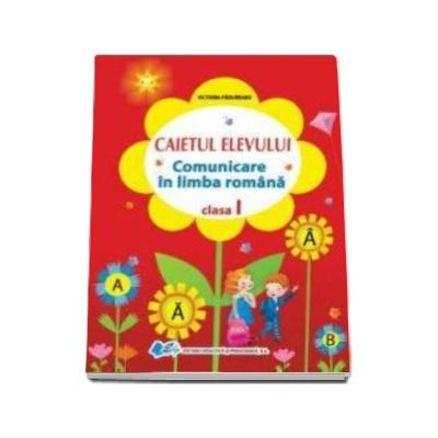 Comunicare in limba romana. Caietul elevului pentru clasa I - Victoria Padureanu