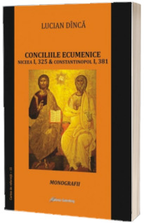Conciliile ecumenice. Niceea I, 325 si Constantinopol I, 381
