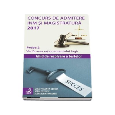 Concurs de admitere la INM si Magistratura 2017. Proba 2. Verificarea rationamentului logic - Ghid de rezolvare a testelor