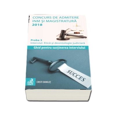 Concurs de admitere la INM si Magistratura 2018. Proba 3 - Interviul. Etica si deontologie judiciara - Ghid pentru sustinerea interviului (Cristi Danilet)