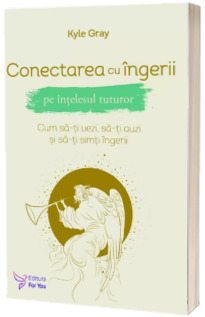 Conectarea cu ingerii pe intelesul tuturor