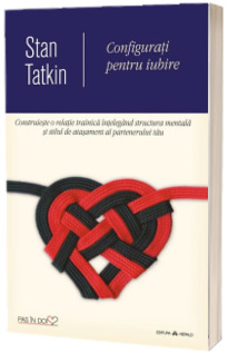 Configurati pentru iubire. Construieste o relatie trainica in modul de gandire si stilul de atasament al partenerului sau