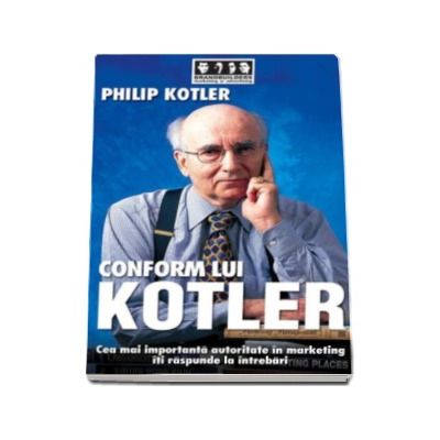 Conform lui Kotler. Cea mai importanta autoritate in marketing iti raspunde la intrebari