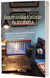 Confruntand zilnic pandemia. Reflectii despre transformarea sistemului politic intr-o perioada de exceptie