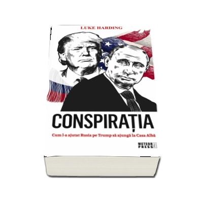 Conspiratia. Cum l-a ajutat Rusia pe Trump sa ajunga la Casa Alba - Luke Harding