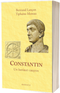Constantin. Un imparat crestin