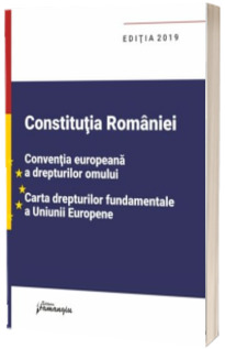 Constitutia Romaniei, Conventia europeana a drepturilor omului, Carta drepturilor fundamentale a Uniunii Europene - editie actualizata la 1 septembrie 2019