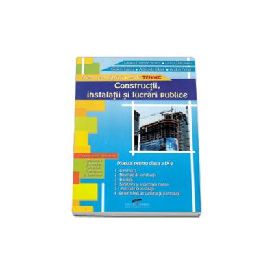 Constructii, instalatii si lucrari publice. Manual pentru clasa a IX-a, filiera tehnologica, profil tehnic