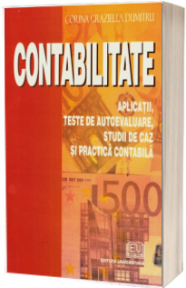 Contabilitate. Aplicatii, teste de autoevaluare, studii de caz si practica contabila