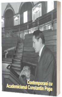 Contemporani cu Academicianul Constantin Popa