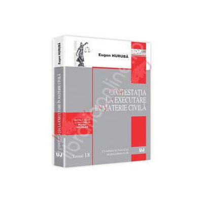 Contestatia la executare in materie civila. Cu referiri la Noul Cod de procedura civila. Tomul 18