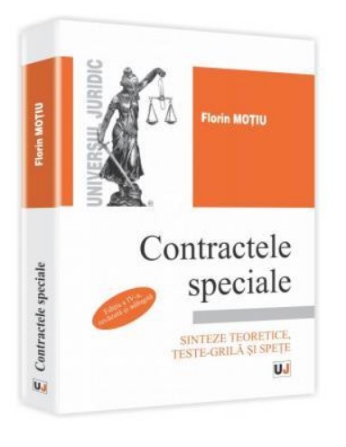 Contractele speciale. Editia a IV-a, revazuta si adaugita - Sinteze teoretice, teste-grila si spete (Florin Motiu)