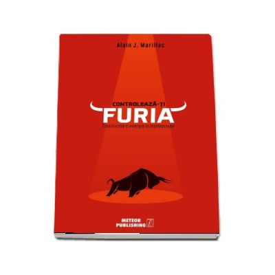 Controleaza-ti furia.Transforma-ti energia in intelepciune - Alain J. Marillac