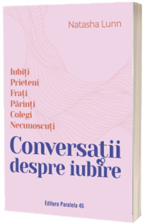 Conversatii despre iubire. Iubiti, prieteni, frati, parinti, colegi, necunoscuti