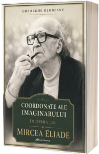 Coordonate ale imaginarului in opera lui Mircea Eliade