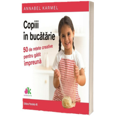 Copiii in bucatarie - 50 de retete creative pentru gatit impreuna (Stare: noua, cu defecte la coperta)