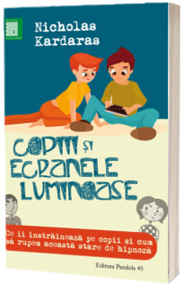 Copiii si ecranele luminoase - Ce ii instraineaza pe copii si cum sa rupem aceasta stare de hipnoza