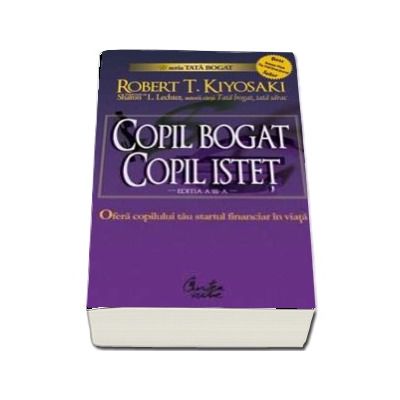 Copil bogat, copil istet. Startul financiar in viata - Editia a III-a revizuita (Robert T. Kiyosaki)