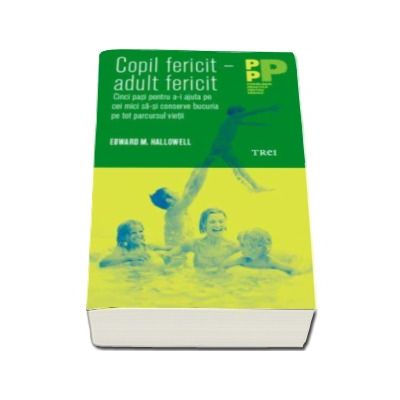 Copil fericit - adult fericit - Cinci pasi pentru a-i ajuta pe cei mici sa-si conserve bucuria pe tot parcursul vietii