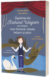 Copilaria lui Richard Wagner sau despre vase-fantoma, lebede, balauri si pitici