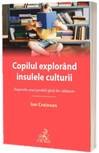 Copilul explorand insulele culturii. Reperele unui posibil ghid de calatorie