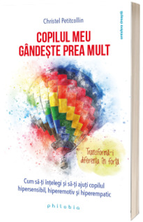 Copilul meu gandeste prea mult. Transforma-i diferenta in forta!