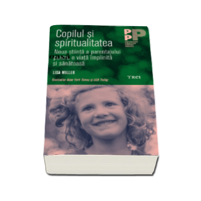 Copilul si spiritualitatea - Noua stiinta a parentajului pentru o viata implinita si sanatoasa